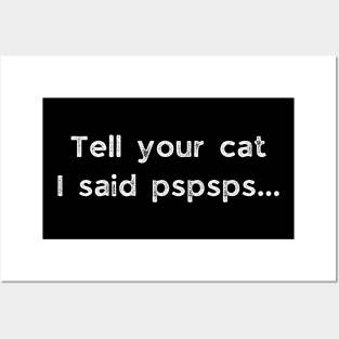 Tell your cat i said pspsps Posters and Art